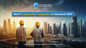 Best 5 Construction Companies in Islamabad, 2024.